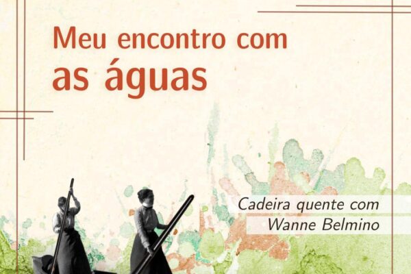 #35 – “Meu encontro com as águas” – Cadeira quente com Wanne Belmino