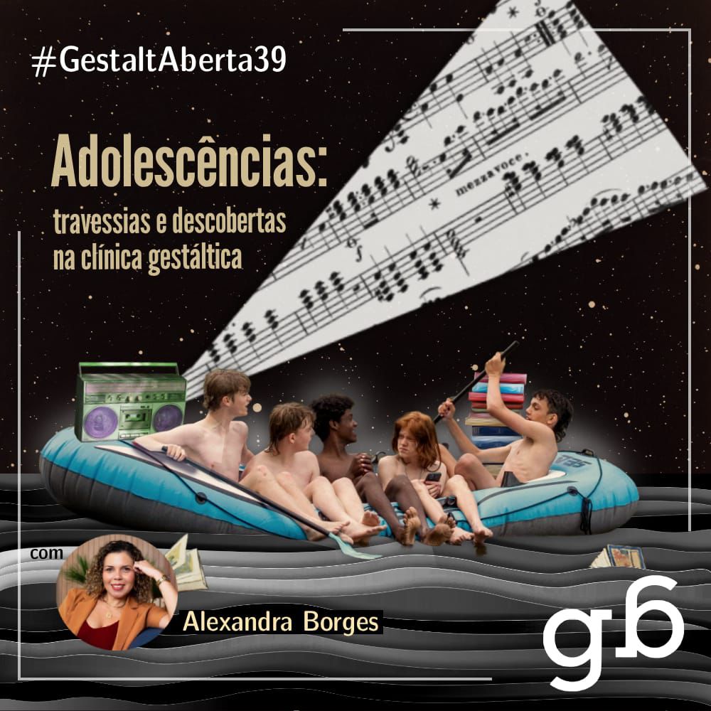 #39 – Adolescências: travessias e descobertas na clínica gestáltica com Alexandra Borges #39 – Adolescências: travessias e descobertas na clínica gestáltica com Alexandra Borges